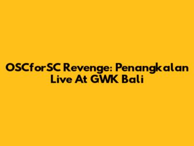 OSCforSC Revenge: Penangkalan Live At GWK Bali