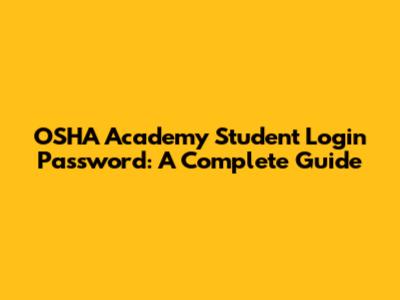 OSHA Academy Student Login Password: A Complete Guide