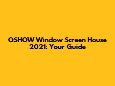 OSHOW Window Screen House 2021: Your Guide