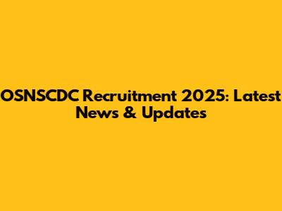 OSNSCDC Recruitment 2025: Latest News & Updates