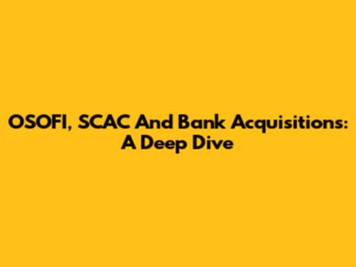 OSOFI, SCAC And Bank Acquisitions: A Deep Dive
