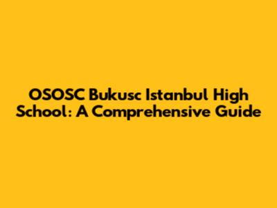 OSOSC Bukusc Istanbul High School: A Comprehensive Guide