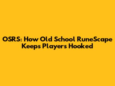 OSRS: How Old School RuneScape Keeps Players Hooked