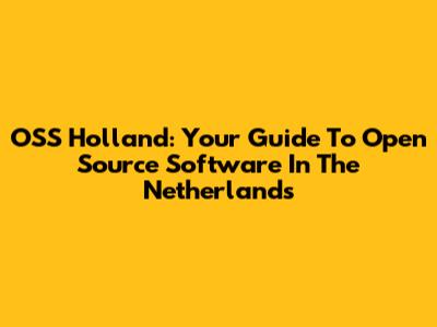 OSS Holland: Your Guide To Open Source Software In The Netherlands