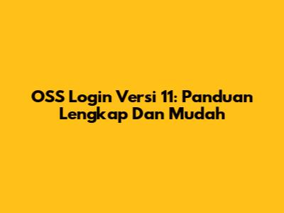 OSS Login Versi 11: Panduan Lengkap Dan Mudah
