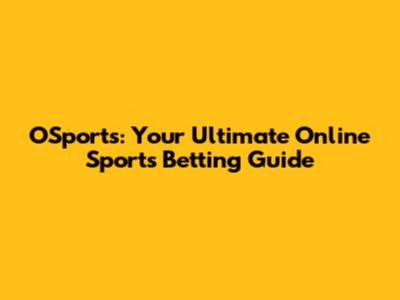 OSports: Your Ultimate Online Sports Betting Guide