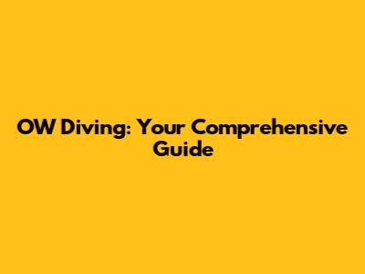 OW Diving: Your Comprehensive Guide