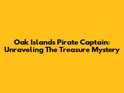 Oak Island's Pirate Captain: Unraveling The Treasure Mystery