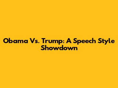 Obama Vs. Trump: A Speech Style Showdown