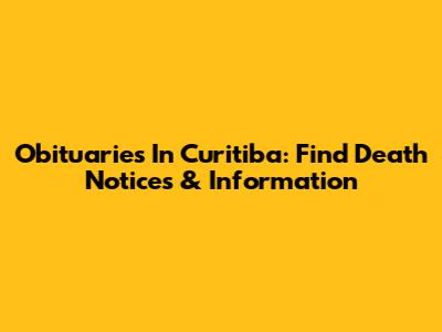 Obituaries In Curitiba: Find Death Notices & Information
