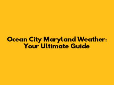 Ocean City Maryland Weather: Your Ultimate Guide