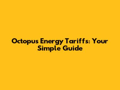 Octopus Energy Tariffs: Your Simple Guide