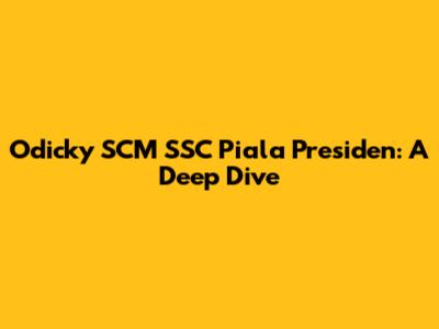 Odicky SCM SSC Piala Presiden: A Deep Dive