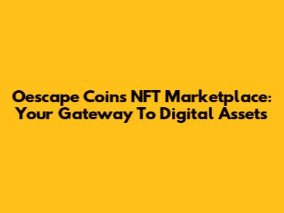 Oescape Coins NFT Marketplace: Your Gateway To Digital Assets
