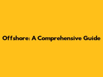 Offshore: A Comprehensive Guide