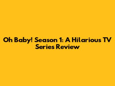 Oh Baby! Season 1: A Hilarious TV Series Review
