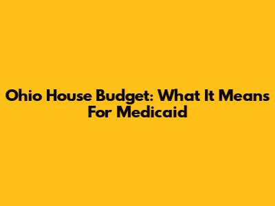 Ohio House Budget: What It Means For Medicaid
