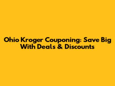 Ohio Kroger Couponing: Save Big With Deals & Discounts