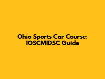Ohio Sports Car Course: IOSCMIDSC Guide