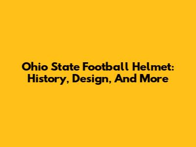 Ohio State Football Helmet: History, Design, And More