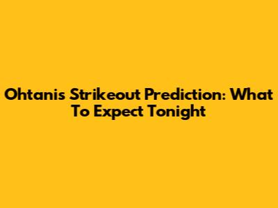 Ohtani's Strikeout Prediction: What To Expect Tonight