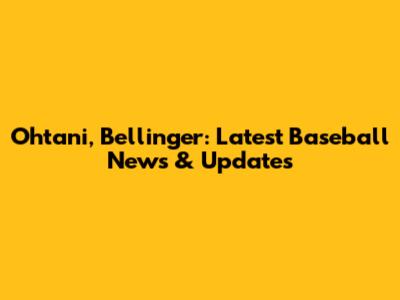 Ohtani, Bellinger: Latest Baseball News & Updates