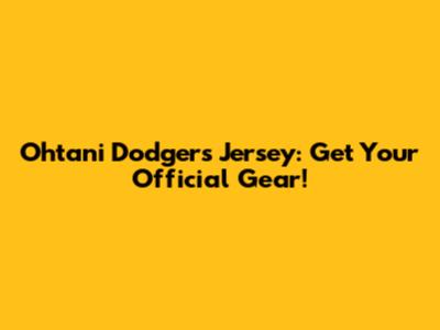 Ohtani Dodgers Jersey: Get Your Official Gear!