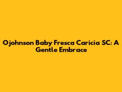 Ojohnson Baby Fresca Caricia SC: A Gentle Embrace