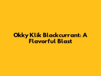 Okky Klik Blackcurrant: A Flavorful Blast