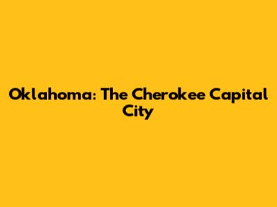 Oklahoma: The Cherokee Capital City