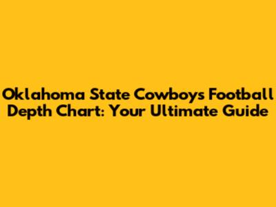 Oklahoma State Cowboys Football Depth Chart: Your Ultimate Guide