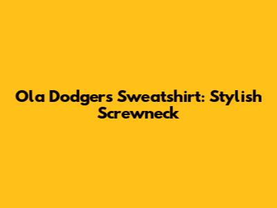 Ola Dodgers Sweatshirt: Stylish Screwneck