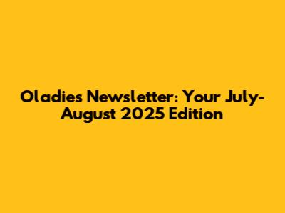 Oladies Newsletter: Your July-August 2025 Edition