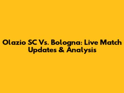 Olazio SC Vs. Bologna: Live Match Updates & Analysis