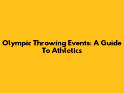 Olympic Throwing Events: A Guide To Athletics