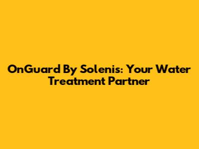 OnGuard By Solenis: Your Water Treatment Partner