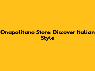 Onapolitano Store: Discover Italian Style