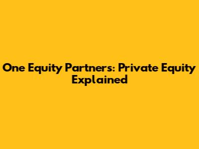 One Equity Partners: Private Equity Explained