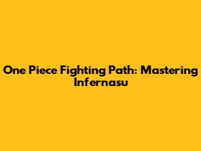 One Piece Fighting Path: Mastering Infernasu
