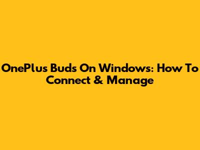 OnePlus Buds On Windows: How To Connect & Manage