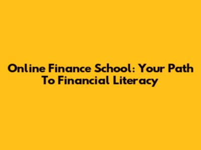 Online Finance School: Your Path To Financial Literacy