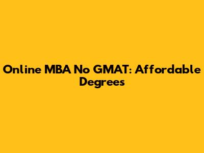 Online MBA No GMAT: Affordable Degrees