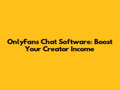 OnlyFans Chat Software: Boost Your Creator Income