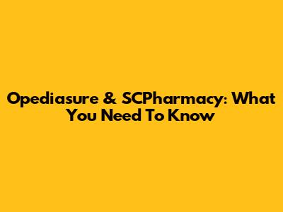 Opediasure & SCPharmacy: What You Need To Know