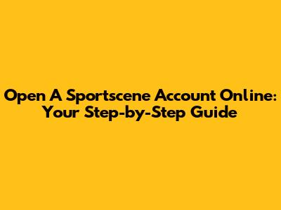 Open A Sportscene Account Online: Your Step-by-Step Guide