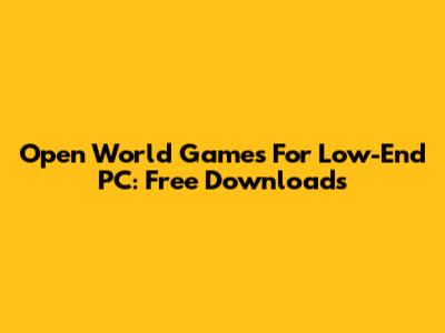 Open World Games For Low-End PC: Free Downloads