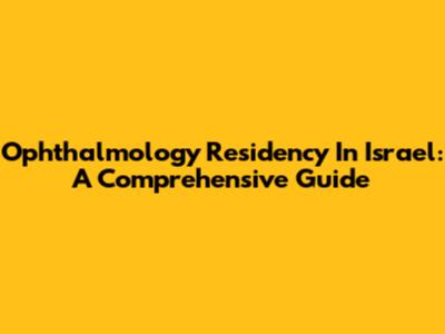 Ophthalmology Residency In Israel: A Comprehensive Guide
