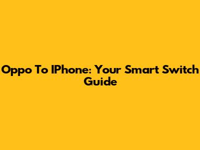 Oppo To IPhone: Your Smart Switch Guide