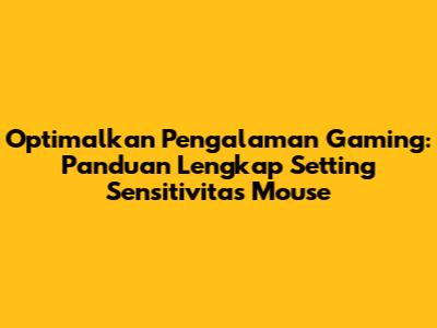 Optimalkan Pengalaman Gaming: Panduan Lengkap Setting Sensitivitas Mouse