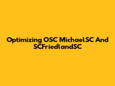 Optimizing OSC MichaelSC And SCFriedlandSC